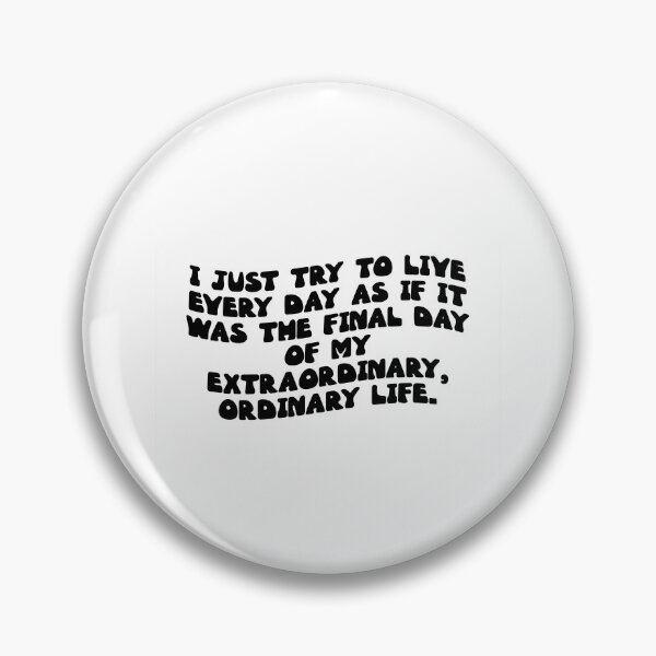 Artikelvorschau, I just try to live every day as if it was the final day of my extraordinary, ordinary life. entworfen und verkauft von RJ123.