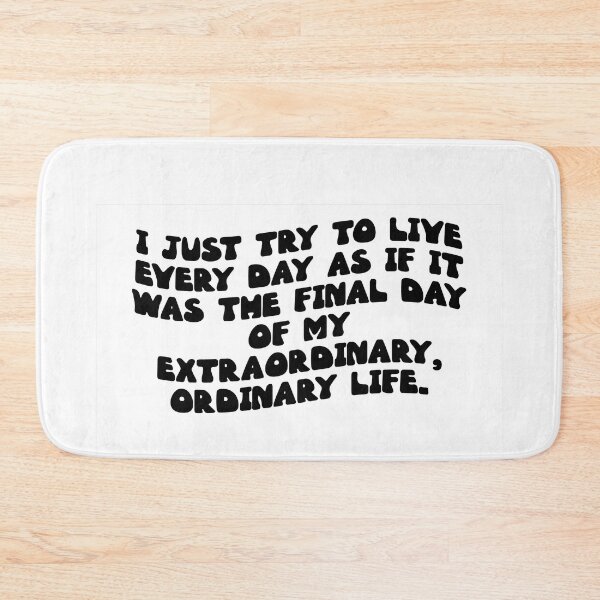 Item preview, I just try to live every day as if it was the final day of my extraordinary, ordinary life. designed and sold by RJ123.