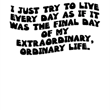 Vorschaubild zum Design I just try to live every day as if it was the final day of my extraordinary, ordinary life. von RJ123