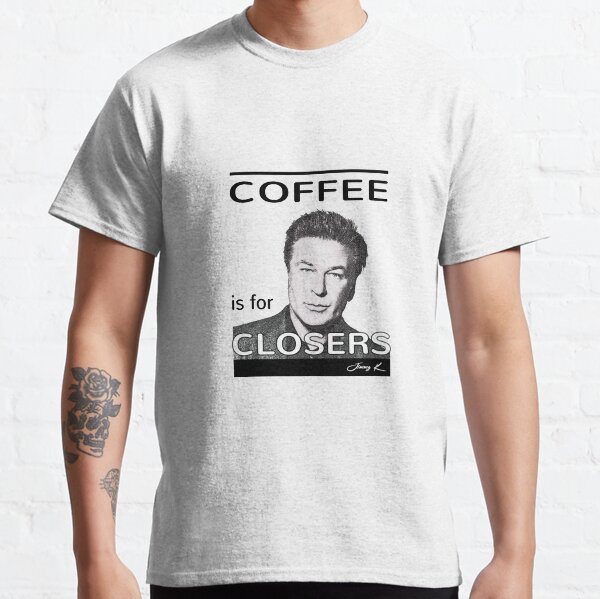 Coffee is for closers Classic T-Shirt