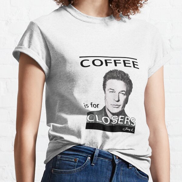 Coffee is for closers Classic T-Shirt