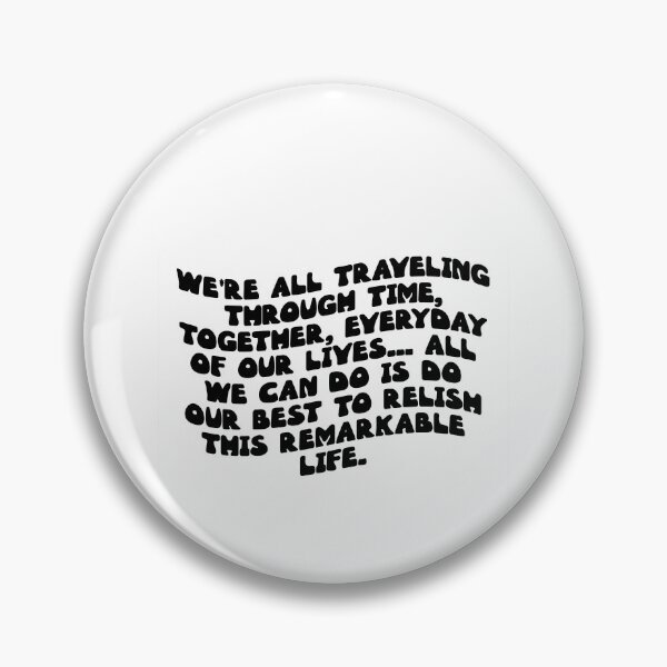 Artikelvorschau, We're all traveling through time, together, everyday of our lives... All we can do is do our best to relish this remarkable life. entworfen und verkauft von RJ123.