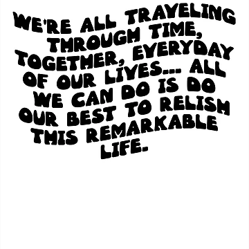 Vorschaubild zum Design We're all traveling through time, together, everyday of our lives... All we can do is do our best to relish this remarkable life. von RJ123