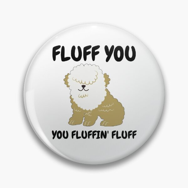 Item preview, Fluff You You Fluffin Fluff designed and sold by momsnpops.