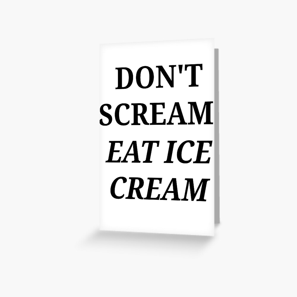 "Don't scream eat ice cream" Greeting Card for Sale by Starsigns Redbubble