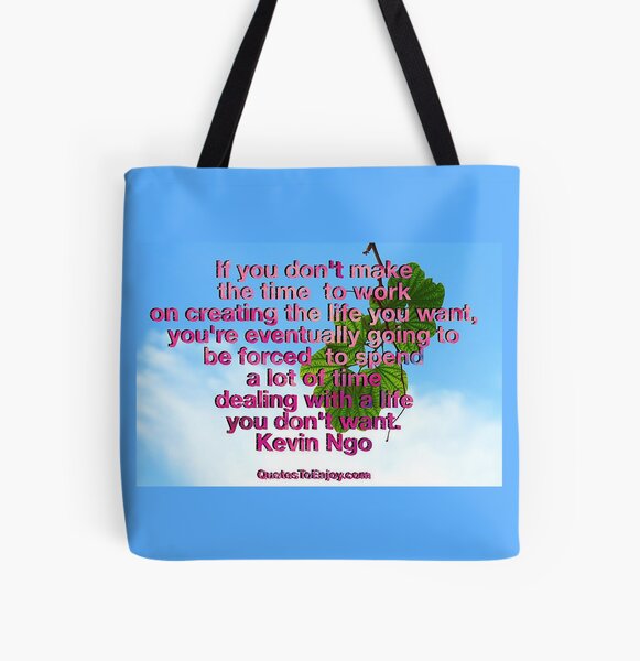 If you don't make the time to work on creating the life you ... - Kevin Ngo All Over Print Tote Bag