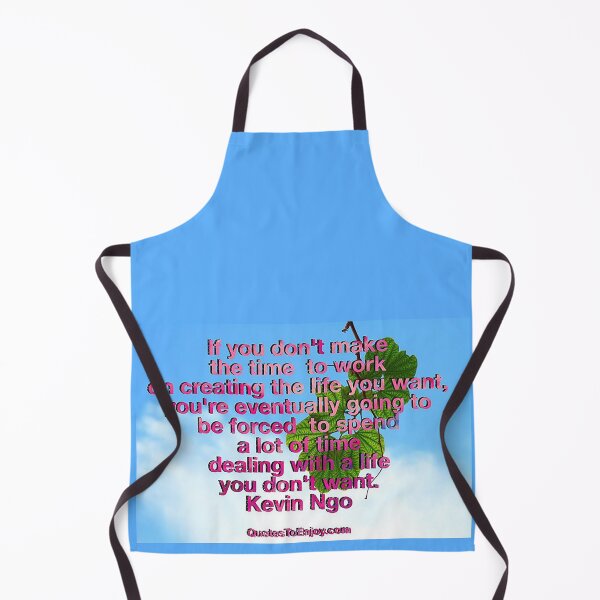 If you don't make the time to work on creating the life you ... - Kevin Ngo Apron