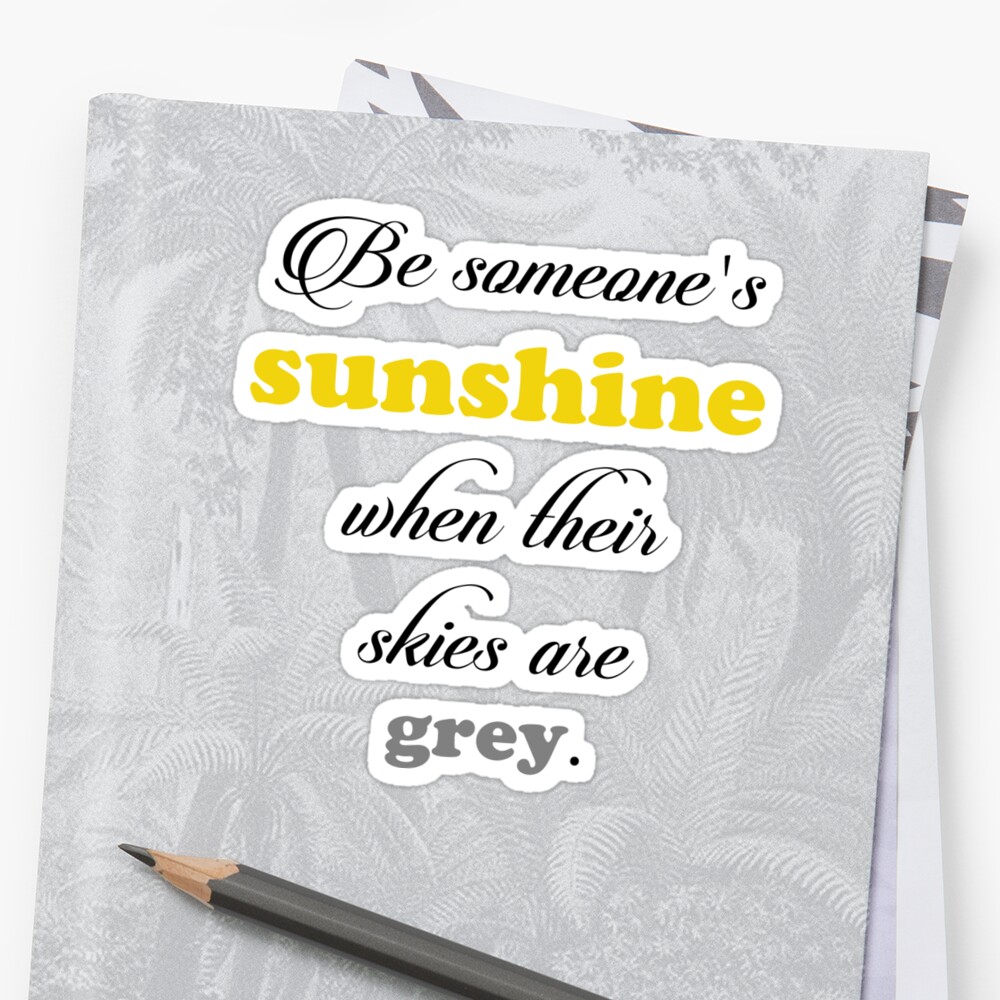 "Be Someone's Sunshine When Their Skies are Grey" Stickers by lbapparel
