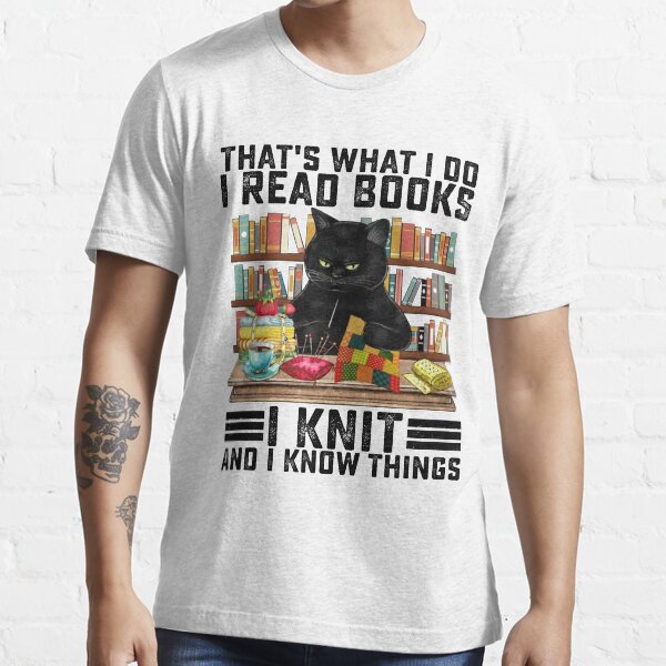 That's What I Do I Read Books I Knit And I Know Things Funny Cat Knitting Lover Essential T-Shirt