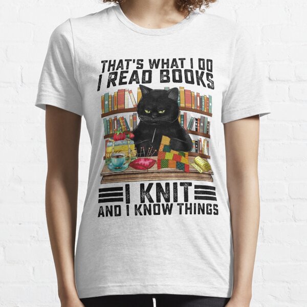 That's What I Do I Read Books I Knit And I Know Things Funny Cat Knitting Lover Essential T-Shirt