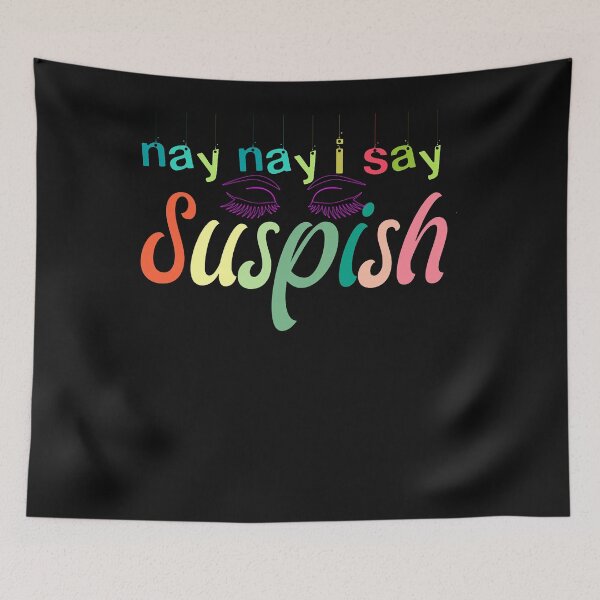 Item preview, nay nay i say suspish   designed and sold by goodmorningsir.
