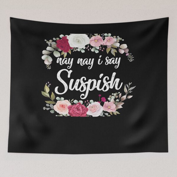 Item preview, nay nay i say suspish  suspish designed and sold by goodmorningsir.
