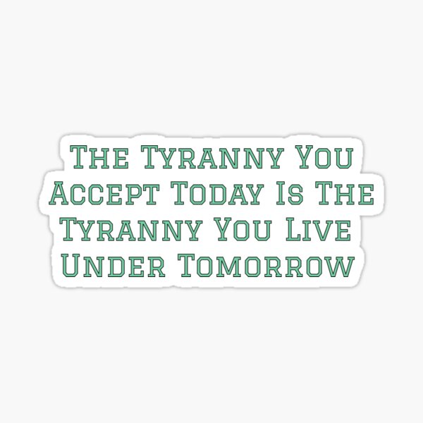 Stop Accepting Tyranny Line from the FTT Liberty Store Sticker