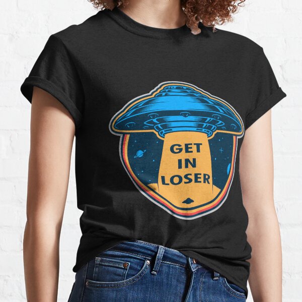 Get in loser spaceship Classic T-Shirt