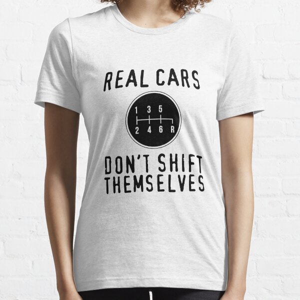 Real Cars Don't Shift Themselves Essential T-Shirt