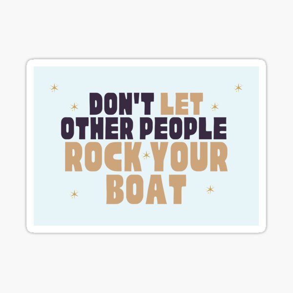 Dont Let Other People Rock Your Boat. Sticker