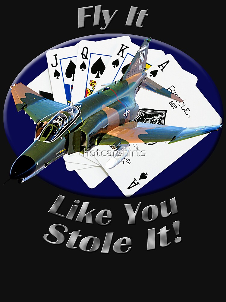 F-4 Phantom Fly It Like You Stole It by hotcarshirts