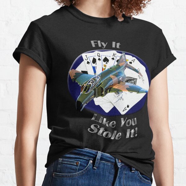 F-4 Phantom Fly It Like You Stole It Classic T-Shirt