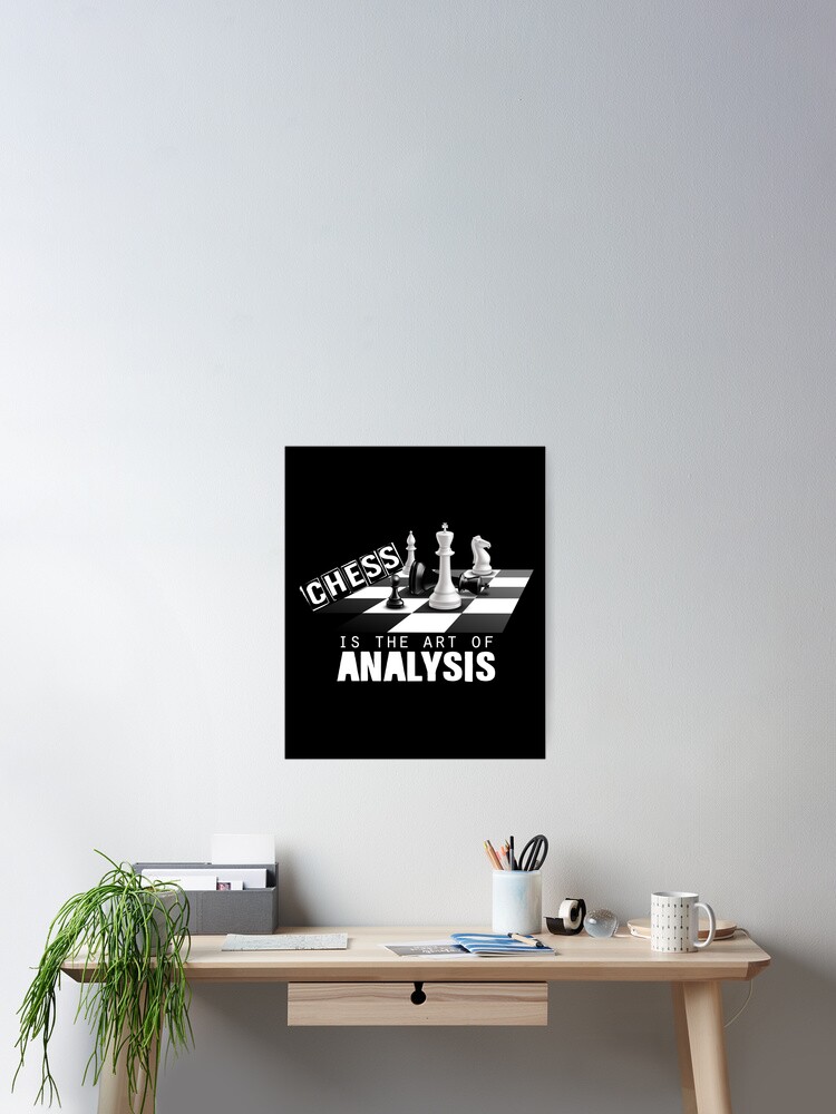 Chess - Chess is the Art of Analysis Poster by NoPlanB