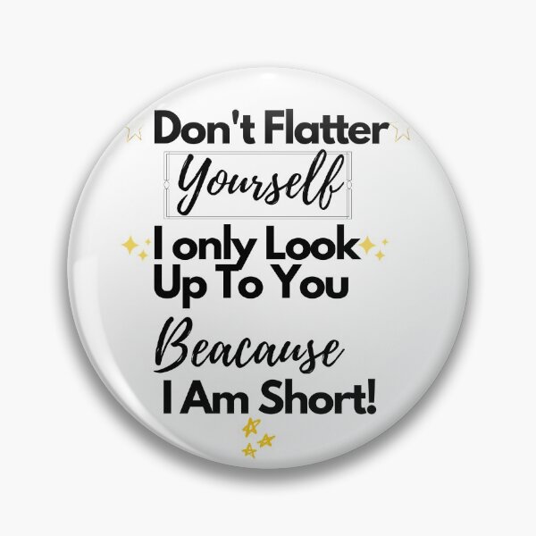 Item preview, Don't Flatter Yourself I Only look Up to You Because I Am Short, Funny Phrase  designed and sold by SidhuKeet1.