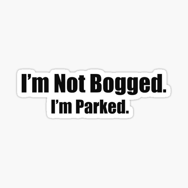 Item preview, I'm not bogged. I'm parked. designed and sold by AmazingBubble.