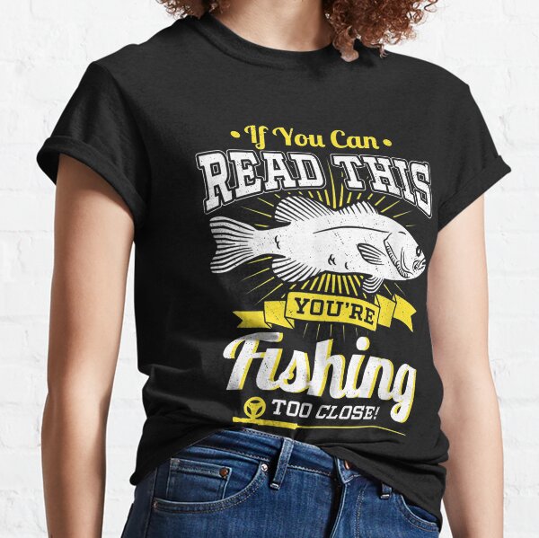 If You Can Read This You Are Fishing Too Close T-shirt, Gift for