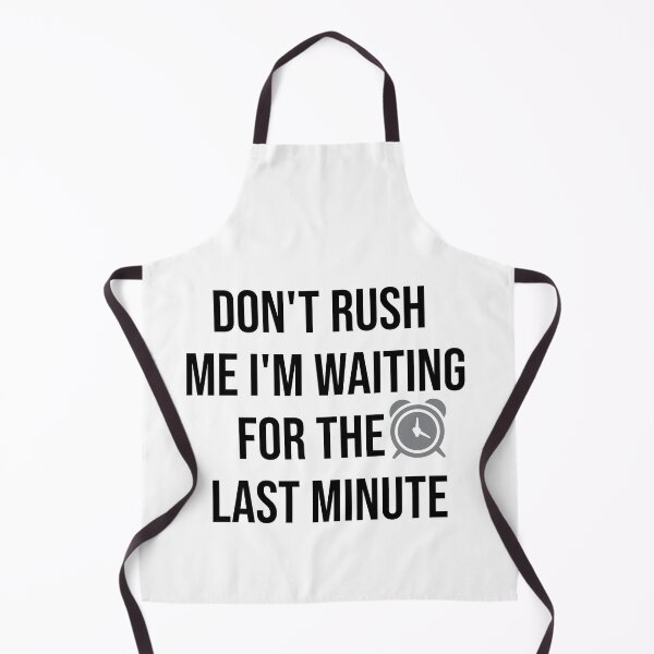 Item preview, Copy of don't rush me i'm waiting for the last minute designed and sold by RababE.