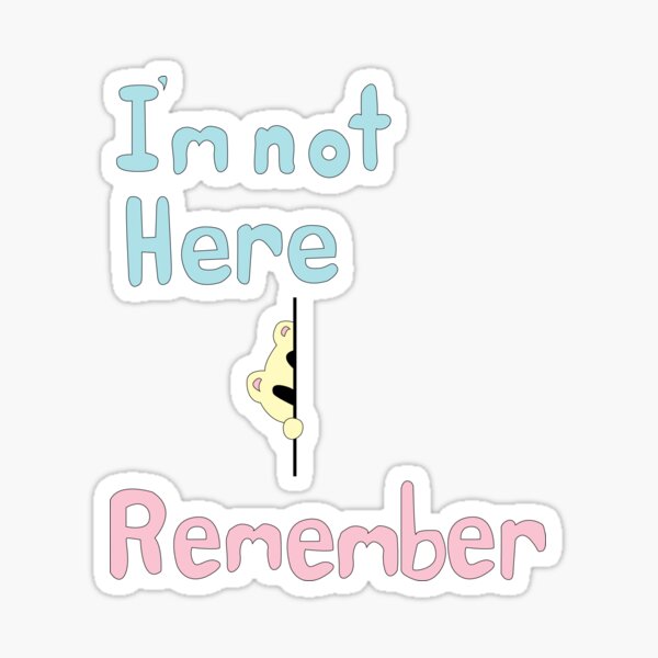I'm not here, remember Sticker