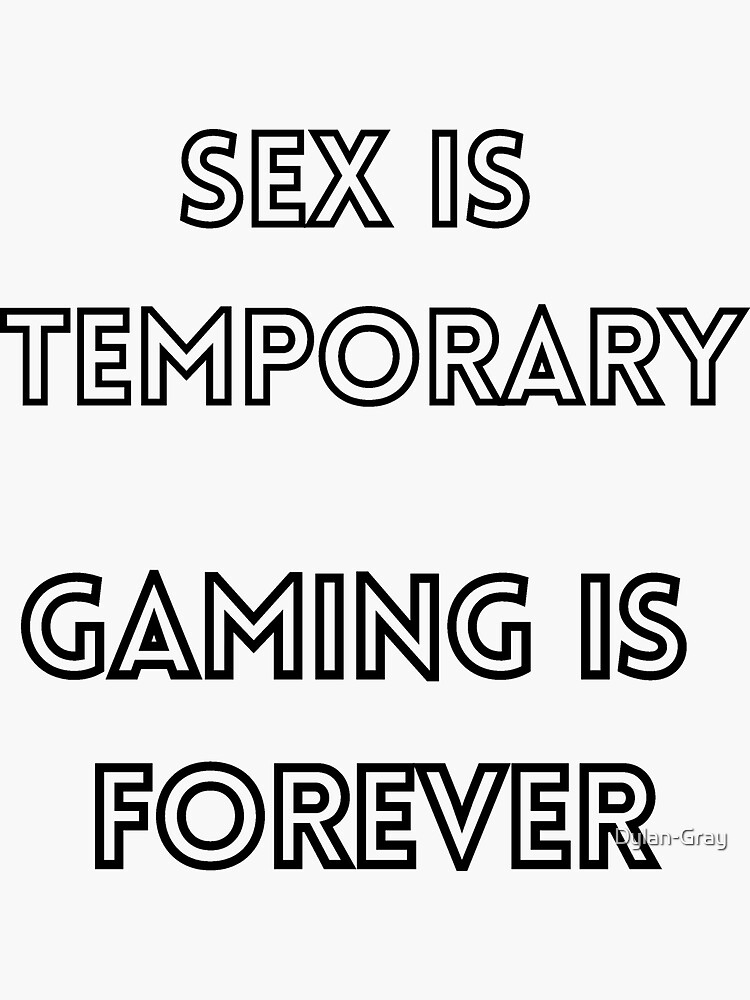 Sex Is Temporary Gaming Is Forever Meme Sticker For Sale By Dylan Gray Redbubble 7174