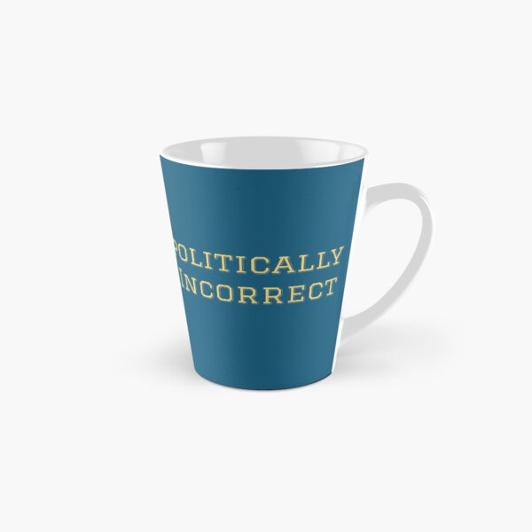 The "Politically Incorrect" line from the Fighting the Tyranny Liberty Store Tall Mug