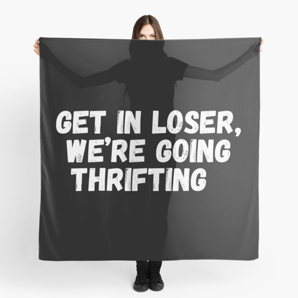 Get In Loser, We're Going Thrifting Scarf