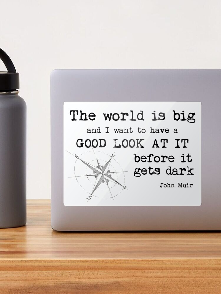 The world is big and I want to have a good look at it before it gets dark.  - Inspirational Quotes