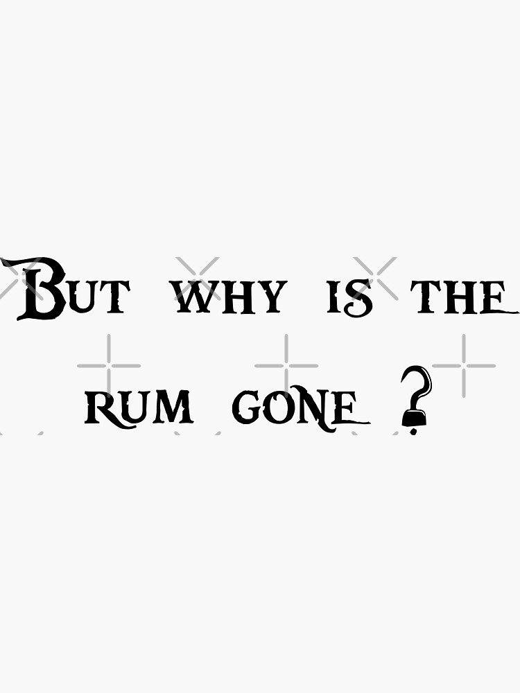 "But why is the rum gone ?" Sticker for Sale by Zexten Redbubble