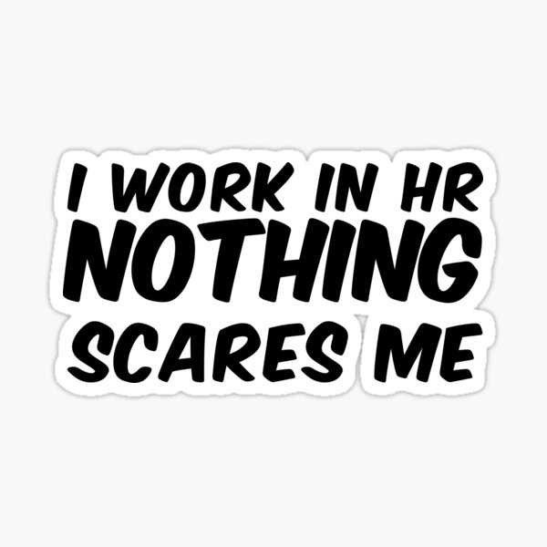I work in HR nothing scares me Sticker