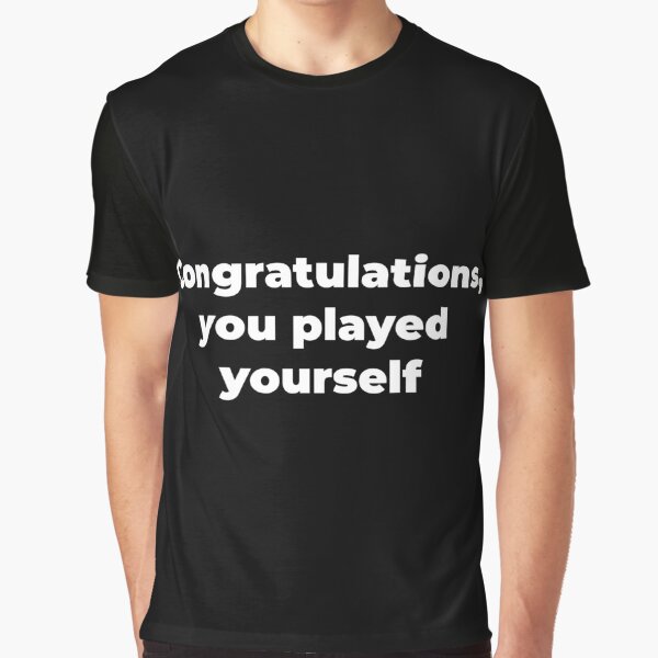  CONGRATULATIONS YOU PLAYED YOURSELF SHIRT T-Shirt