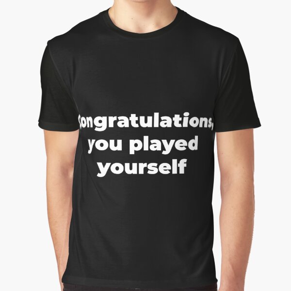  CONGRATULATIONS YOU PLAYED YOURSELF SHIRT T-Shirt