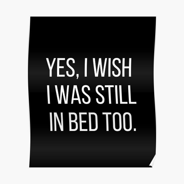 "Yes, I wish I was still in bed too. Text only design. White text