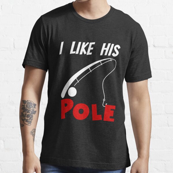 I Like His Pole I Like Her Bobbers Funny Fishing Couple - Redbubble Fishing Essential T-shirt