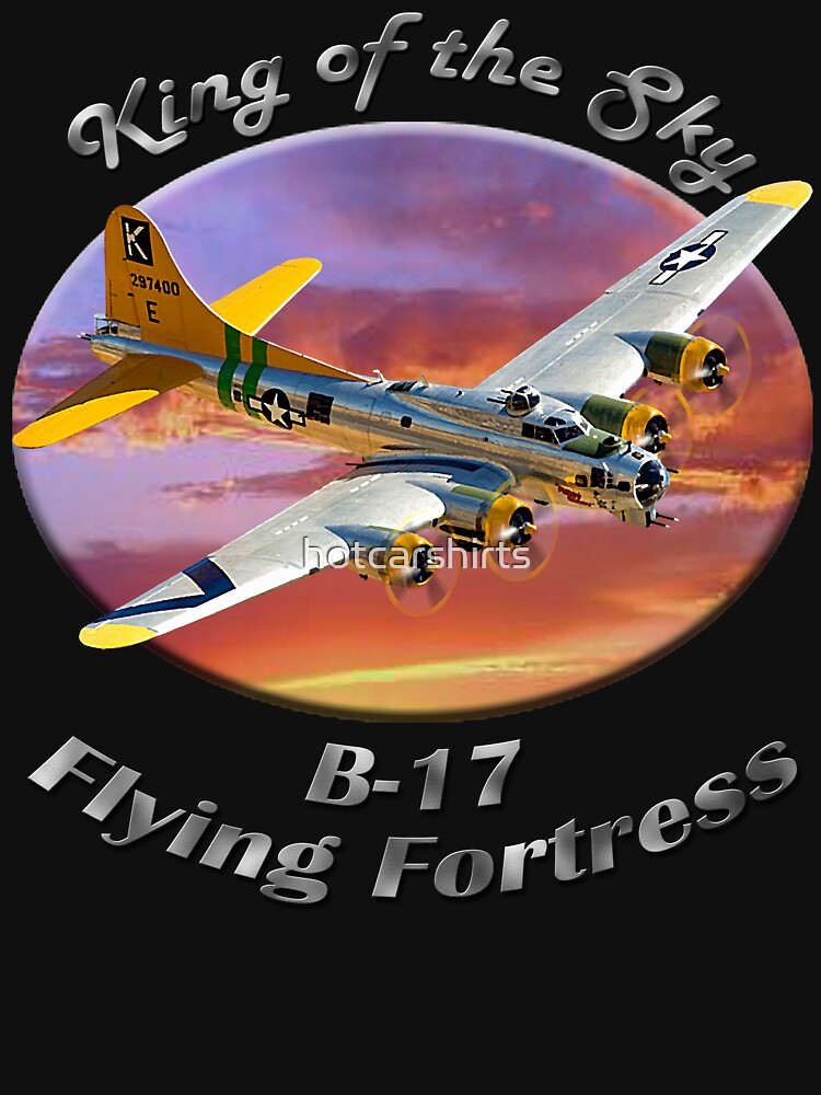 B-17 Flying Fortress King of the Sky by hotcarshirts