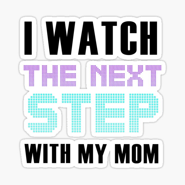 The Next Step-I Watch The Next Step With My Mom Sticker