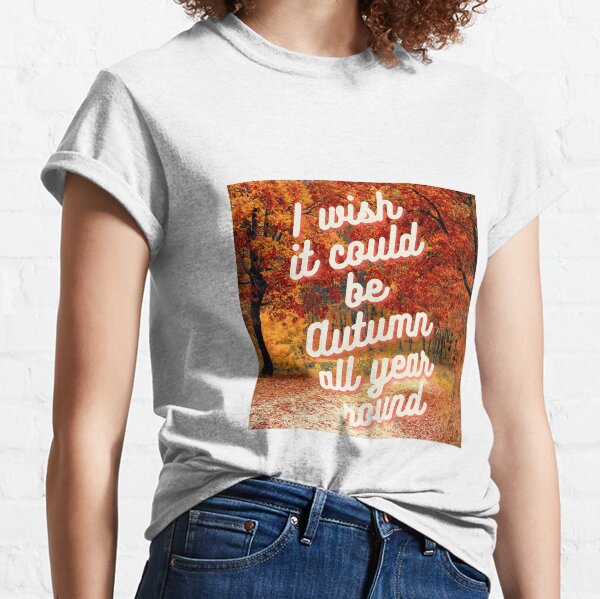 Autumn All Year Round Classic T-Shirt