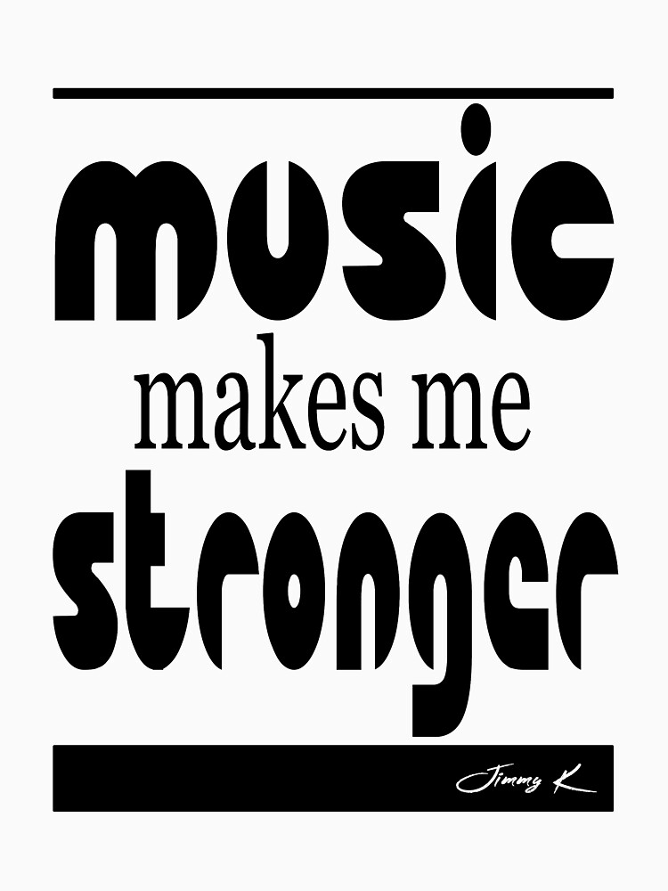 Music makes me stronger by JimmyKMerch