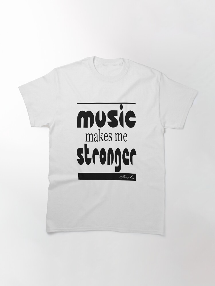 Alternate view of Music makes me stronger Classic T-Shirt