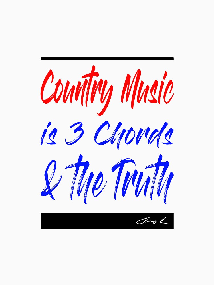 Country Music is 3 chords and the truth by JimmyKMerch