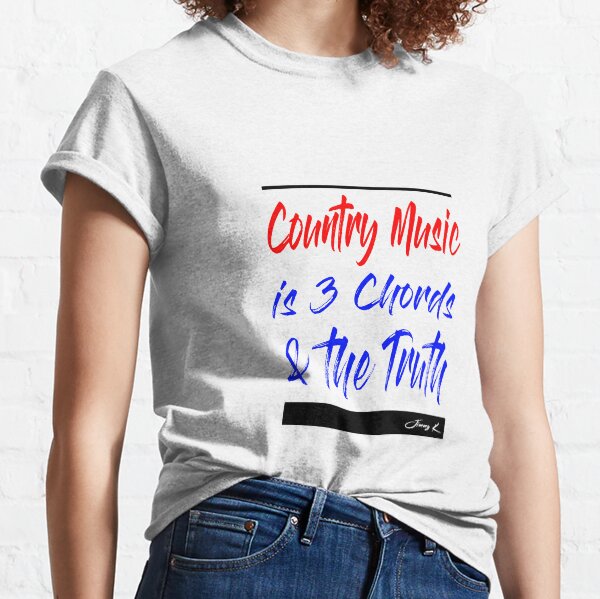 Country Music is 3 chords and the truth Classic T-Shirt
