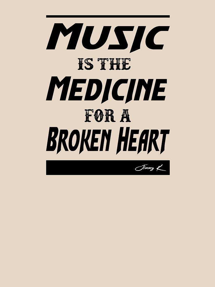 Music is the medicine for a Broken Heart by JimmyKMerch