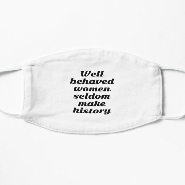 Well behaved women seldom make history - womens day Flat Mask