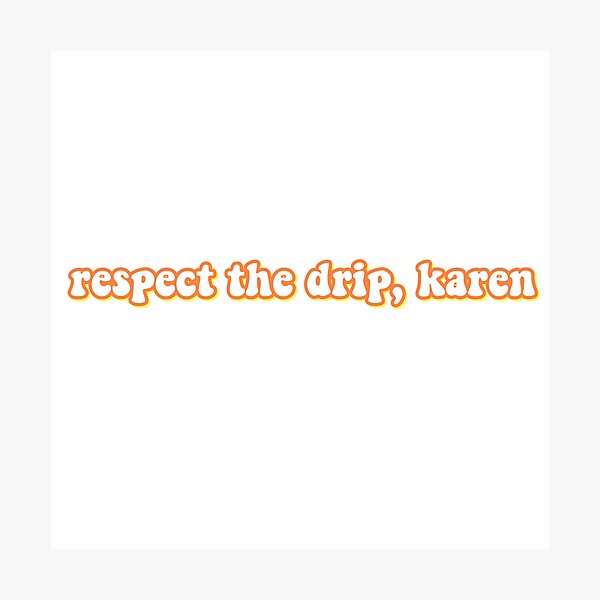 Item preview, "Respect the drip, Karen" Funny Quote designed and sold by eva-aestheticcc.