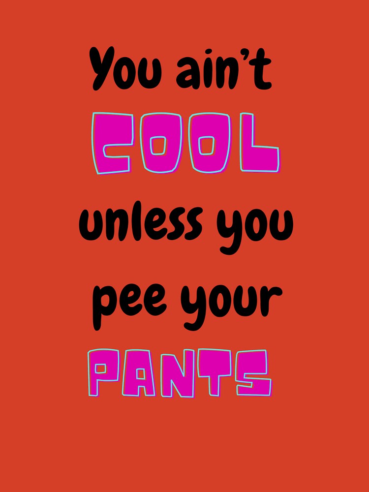 You Ain't Cool Unless You Pee Your Pants Kids T-Shirt for Sale by