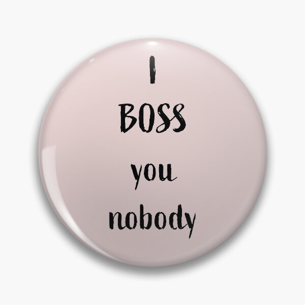 Item preview, I BOSS you nobody, black writing designed and sold by Susan Marie Williams.